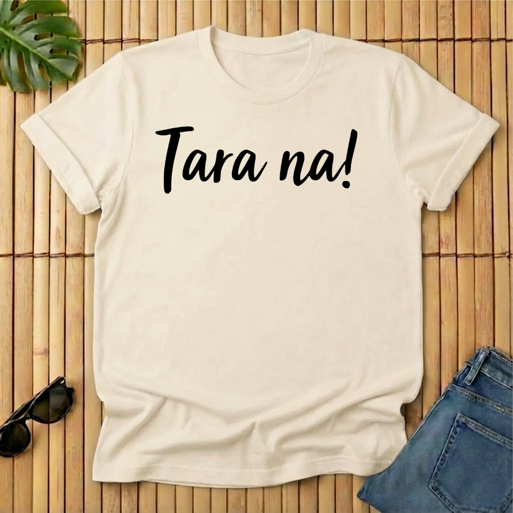 Tara na!