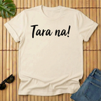 Tara na!