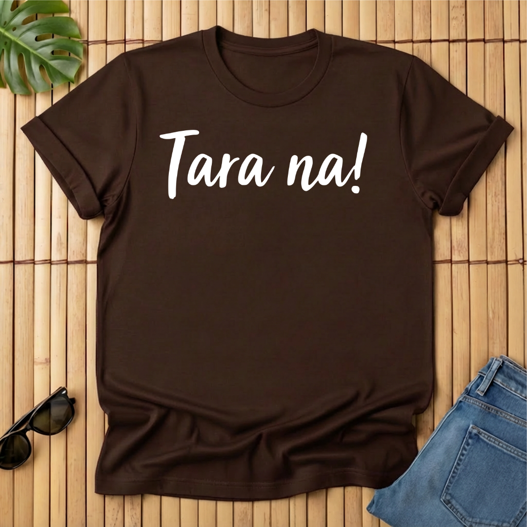 Tara na!
